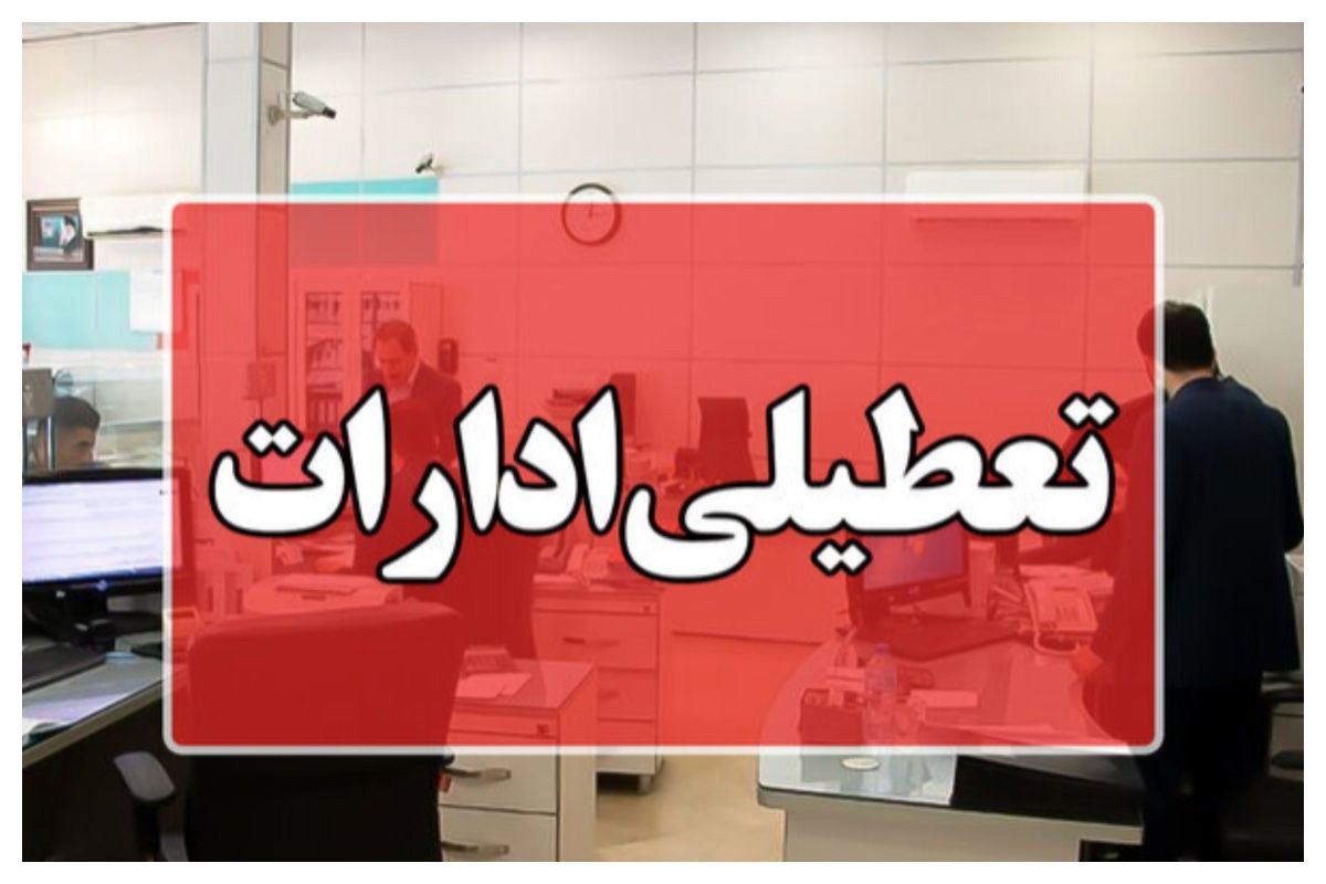 ادارات این دو شهر فردا تعطیل شد + جزئیات